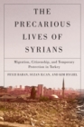 The Precarious Lives of Syrians : Migration, Citizenship, and Temporary Protection in Turkey - Book
