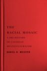 The Racial Mosaic : A Pre-history of Canadian Multiculturalism - Book