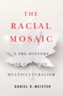 The Racial Mosaic : A Pre-history of Canadian Multiculturalism - eBook