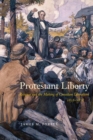 Protestant Liberty : Religion and the Making of Canadian Liberalism, 1828-1878 - Book