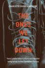 The Ones We Let Down : Toxic Leadership Culture and Gender Integration in the Canadian Forces - Book