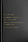La guerre d'independance des Canadas : Democratie, republicanismes et liberalismes en Amerique du Nord - Book