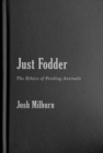 Just Fodder : The Ethics of Feeding Animals - Book