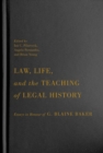 Law, Life, and the Teaching of Legal History : Essays in Honour of G. Blaine Baker - Book