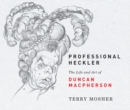 Professional Heckler : The Life and Art of Duncan Macpherson - eBook