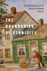 The Boundaries of Ethnicity : German Immigration and the Language of Belonging in Ontario - Book