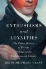 Enthusiasms and Loyalties : The Public History of Private Feelings in the Enlightenment Atlantic - Book
