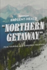 Northern Getaway : Film, Tourism, and the Canadian Vacation - eBook