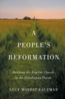 A People's Reformation : Building the English Church in the Elizabethan Parish - Book