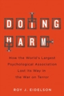 Doing Harm : How the World's Largest Psychological Association Lost Its Way in the War on Terror - Book