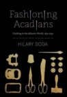 Fashioning Acadians : Clothing in the Atlantic World, 1650–1750 - Book
