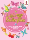 Life's Better With Butterflies : Adult Coloring Book Butterflies Edition - Book