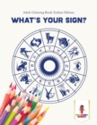 What's Your Sign? : Adult Coloring Book Zodiac Edition - Book