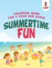 Summertime Fun : Coloring Book for 2 Year Old Girls - Book