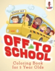 Off to School : Coloring Book for 5 Year Olds - Book