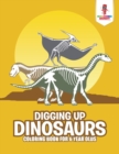 Digging Up Dinosaurs : Coloring Book for 6 Year Olds - Book