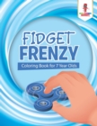Fidget Frenzy : Coloring Book for 7 Year Olds - Book