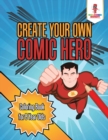 Create Your Own Comic Hero : Coloring Book for 8 Year Olds - Book
