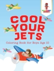 Cool Your Jets : Coloring Book for Boys Age 10 - Book