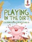 Playing in the Dirt : Coloring Book for Boys Age 6 - Book