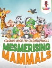 Mesmerising Mammals : Coloring Book for Colored Pencils - Book