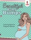 Beautiful Baby Bumps : Coloring Book for Pregnant Women - Book