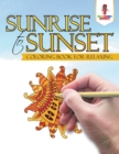 Sunrise to Sunset : Coloring Book for Relaxing - Book