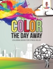 Color the Day Away : Coloring Book for Stress Relief - Book