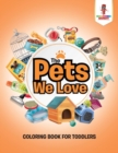 The Pets We Love : Coloring Book for Toddlers - Book