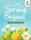 Spring Begins : Girls Coloring Book Age 5 - Book