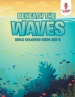 Beneath the Waves : Girls Coloring Book Age 6 - Book