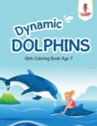 Dynamic Dolphins : Girls Coloring Book Age 7 - Book