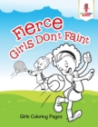 Fierce Girls Don't Faint : Girls Coloring Pages - Book