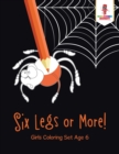 Six Legs or More! : Girls Coloring Set Age 6 - Book