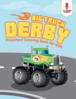 Big Truck Derby : Preschool Coloring Book for Kids - Book