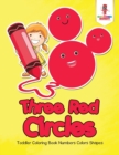 Three Red Circles : Toddler Coloring Book Numbers Colors Shapes - Book