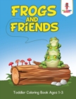 Frogs and Friends : Toddler Coloring Book Ages 1-3 - Book