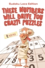 These Numbers Will Drive You Crazy! Puzzles : Sudoku Loco Edition - Book