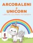 Arcobaleni E Unicorni : Libro Da Colorare Per Bambini - Book