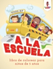 A La Escuela : Libro De Colorear Para Ninos De 5 Anos - Book