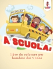 A Scuola : Libro Da Colorare Per Bambini Dai 5 Anni - Book