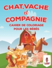 Chat, Vache Et Compagnie : Cahier De Coloriage Pour Les Bebes - Book