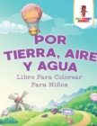 Por Tierra, Aire Y Agua : Libro Para Colorear Para Ninos - Book