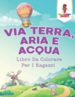 Via Terra, Aria E Acqua : Libro Da Colorare Per I Ragazzi - Book