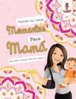 Teniendo En Cuenta Momentos Para Mama : Libro Para Colorear Para Las Mamas - Book