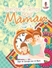 Prendre le Temps pour Maman : Cahier de Coloriage pour les Meres - Book
