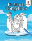 Un Mundo Congelado : Adulto Colorear Libro Edicion De Pinguinos - Book