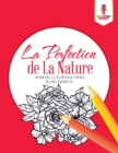 La Perfection de La Nature : Adultes Coloriage Livre Roses Edition - Book