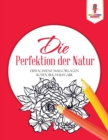 Die Perfektion der Natur : Erwachsene Malvorlagen Rosen Buchausgabe - Book