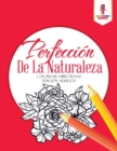 Perfeccion De La Naturaleza : Colorear Libro Rosas Edicion Adultos - Book